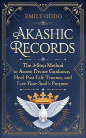 Akashic Records The 3-Step Method to Access Divine Guidance, Heal Past Life Trauma, and Live Your Soul's Purpose【電子書籍】[ Emily Oddo ]