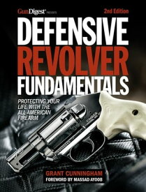 Defensive Revolver Fundamentals, 2nd Edition Protecting Your Life with the All-American Firearm【電子書籍】[ Grant Cunningham ]