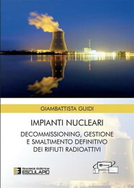 Impianti Nucleari. Decommissioning Gestione e Smaltimento definitivo dei Rifiuti Radioattivi【電子書籍】[ Giambattista Guidi ]