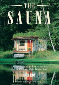 The Sauna: Revised and Expanded Edition A Complete Guide to the Construction, Use, and Benefits of the Finnish Bath A Complete Guide to the Construction, Use, and Benefits of the Finnish Bath, 2nd Edition【電子書籍】[ Rob Roy ]