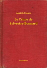 Le Crime de Sylvestre Bonnard【電子書籍】[ Anatole France ]