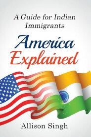 America Explained: A Guide for Indian Immigrants【電子書籍】[ Allison Singh ]
