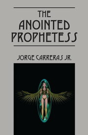 The Anointed Prophetess【電子書籍】[ Jorge Carreras Jr. ]