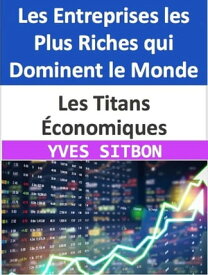 Les Titans ?conomiques : Les Entreprises les Plus Riches qui Dominent le Monde【電子書籍】[ YVES SITBON ]