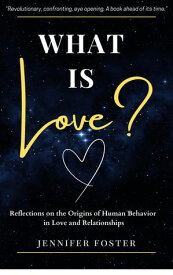 What is Love? Reflections on the Origins of Human Behavior in Love and Relationships【電子書籍】[ Jennifer Foster ]