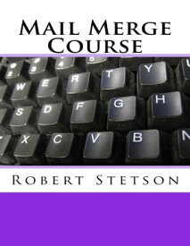 Mail Merge Course【電子書籍】[ Robert Stetson ]