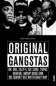 Original Gangstas Die unbekannte Geschichte von Dr. Dre, Eazy-E, Ice Cupe, Snoop Dogg, Tupac Shakur und der Geburt des Westcoast-Rap【電子書籍】[ Ben Westhoff ]