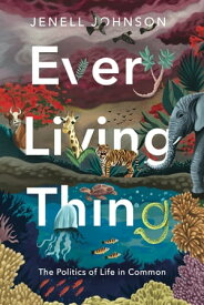 Every Living Thing The Politics of Life in Common【電子書籍】[ Jenell Johnson ]