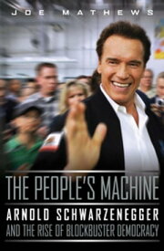 The People's Machine Arnold Schwarzenegger and the Rise of Blockbuster Democracy【電子書籍】[ Joe Mathews ]