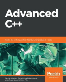 Advanced C++ Master the technique of confidently writing robust C++ code【電子書籍】[ Gazihan Alankus ]