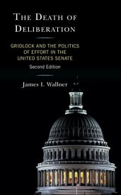 The Death of Deliberation Gridlock and the Politics of Effort in the United States Senate【電子書籍】[ James I. Wallner ]