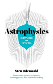 Knowledge in a Nutshell: Astrophysics The complete guide to astrophysics, including galaxies, dark matter and relativity【電子書籍】[ Dr Sten Odenwald ]