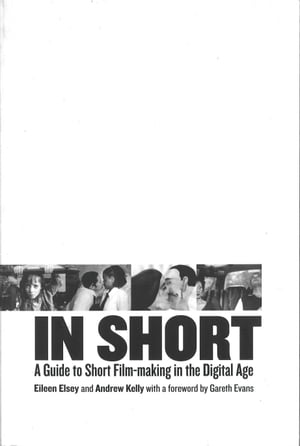 In Short A Guide to Short Film-Making in the Digital Age【電子書籍】[ Eileen Elsey ]
