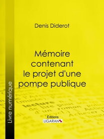 M?moire contenant le projet d'une pompe publique【電子書籍】[ Denis Diderot ]
