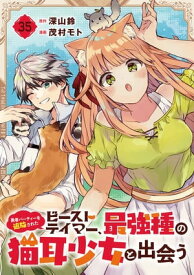 勇者パーティーを追放されたビーストテイマー、最強種の猫耳少女と出会う【分冊版】 35【電子書籍】[ 深山鈴 ]