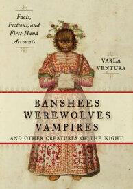 Banshees, Werewolves, Vampires, and Other Creatures of the Night Facts, Fictions, and First-Hand Accounts【電子書籍】[ Varla Ventura ]
