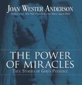 The Power of Miracles True Stories of God's Presence【電子書籍】[ Joan Wester Anderson ]
