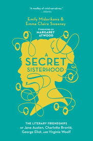 A Secret Sisterhood The Literary Friendships of Jane Austen, Charlotte Bront?, George Eliot, and Virginia Woolf【電子書籍】[ Emily Midorikawa ]