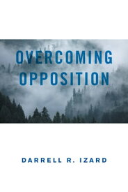 Overcoming Opposition It Was God’s Amazing Grace【電子書籍】[ Darrell R. Izard ]