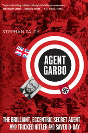 Agent Garbo The Brilliant, Eccentric Secret Agent Who Tricked Hitler and Saved D-Day【電子書籍】[ Stephan Talty ]