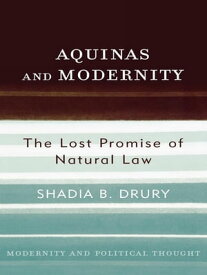 Aquinas and Modernity The Lost Promise of Natural Law【電子書籍】[ Shadia B. Drury ]