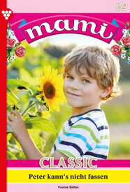 Peter kann's nicht fassen Mami Classic 52 ? Familienroman【電子書籍】[ Yvonne Bolten ]