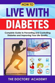 How to live with diabetes Complete Guide to Preventing and Controlling Diabetes and Improving Your Life Quality【電子書籍】[ The Doctors' Academy ]