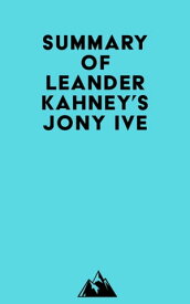 Summary of Leander Kahney's Jony Ive【電子書籍】[ ? Everest Media ]
