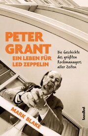 Peter Grant - Ein Leben f?r Led Zeppelin Die Geschichte des gr??ten Rockmanagers aller Zeiten【電子書籍】[ Mark Blake ]