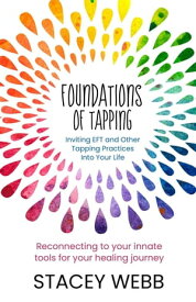 Foundations of Tapping: Inviting EFT and Other Tapping Practices into Your Life【電子書籍】[ Stacey Webb ]