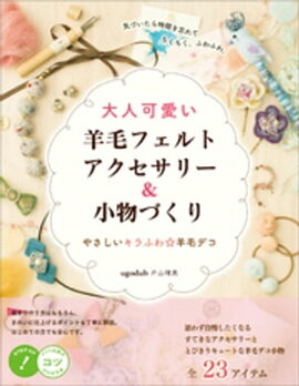 大人可愛い 羊毛フェルトアクセサリー＆小物づくり　やさしいキラふわ☆羊毛デコ 