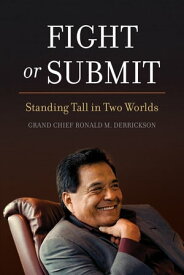 Fight or Submit Standing Tall in Two Worlds【電子書籍】[ Grand Chief Ronald M. Derrickson ]