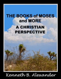 The Books of Moses and More: A Christian Perspective【電子書籍】[ Kenneth B. Alexander ]