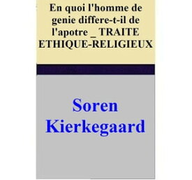 En quoi l'homme de genie differe-t-il de l'apotre _ TRAITE ETHIQUE-RELIGIEUX【電子書籍】[ Soren Kierkegaard ]