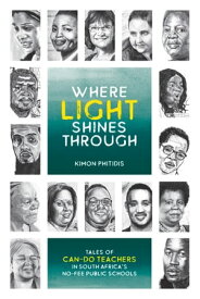 Where Light Shines Through Tales of Can-Do Teachers in South Africa's No-Fee Public Schools【電子書籍】[ Kimon Phitidis ]