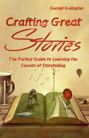 Crafting Great Stories The Perfect Guide to Learning the Secrets of Storytelling【電子書籍】[ Gerald Gallagher ]