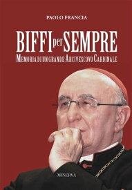 Biffi per sempre Memoria di un grande Arcivescovo Cardinale【電子書籍】[ Paolo Francia ]