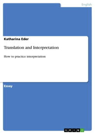 Translation and Interpretation How to practice interpretation【電子書籍】[ Katharina Eder ]
