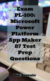 Exam PL-100: Microsoft Power Platform App Maker 87 Test Prep Questions【電子書籍】[ Ger Arevalo ]