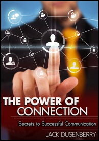 The Power of Connection: Secrets To Successful Communication【電子書籍】[ Jack Dusenberry ]