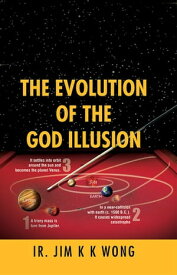 THE EVOLUTION OF THE GOD ILLUSION【電子書籍】[ Ir. Jim K K Wong ]