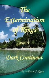 The Extermination of Kings Part II: Dark Continent【電子書籍】[ William J. Ryan ]