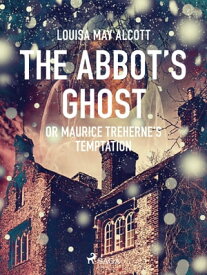 The Abbot's Ghost, or Maurice Treherne's Temptation?【電子書籍】[ Louisa May Alcott ]