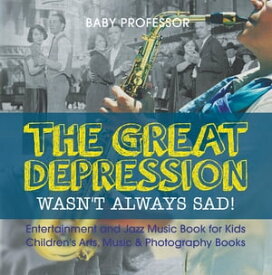 The Great Depression Wasn't Always Sad! Entertainment and Jazz Music Book for Kids | Children's Arts, Music & Photography Books【電子書籍】[ Baby Professor ]