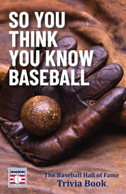 So You Think You Know Baseball The Baseball Hall of Fame Trivia Book【電子書籍】[ The National Baseball Hall of Fame and Museum ]