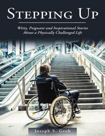 Stepping Up: Witty, Poignant, and Inspirational Stories About a Physically Challenged Life【電子書籍】[ Joseph S. Groh ]