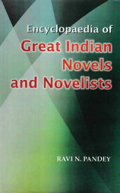 Encyclopaedia Of Great Indian Novels And Novelists【電子書籍】[ Ravi N. Pandey ]
