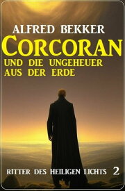 Corcoran und die Ungeheuer aus der Erde: Ritter des Heiligen Lichts 2【電子書籍】[ Alfred Bekker ]