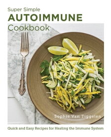 Super Simple Autoimmune Cookbook Quick and Easy Recipes for Healing the Immune System【電子書籍】[ Sophie Van Tiggelen ]