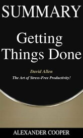 Summary of Getting Things Done by David Allen - The Art of Stress-Free Productivity! - A Comprehensive Summary【電子書籍】[ Alexander Cooper ]